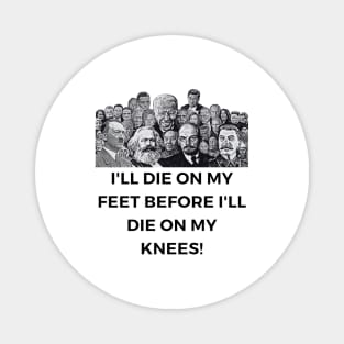 I'll Die On My Feet Before I'll Die On My Knees Magnet